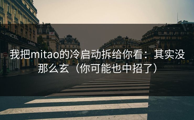 我把mitao的冷启动拆给你看：其实没那么玄（你可能也中招了）